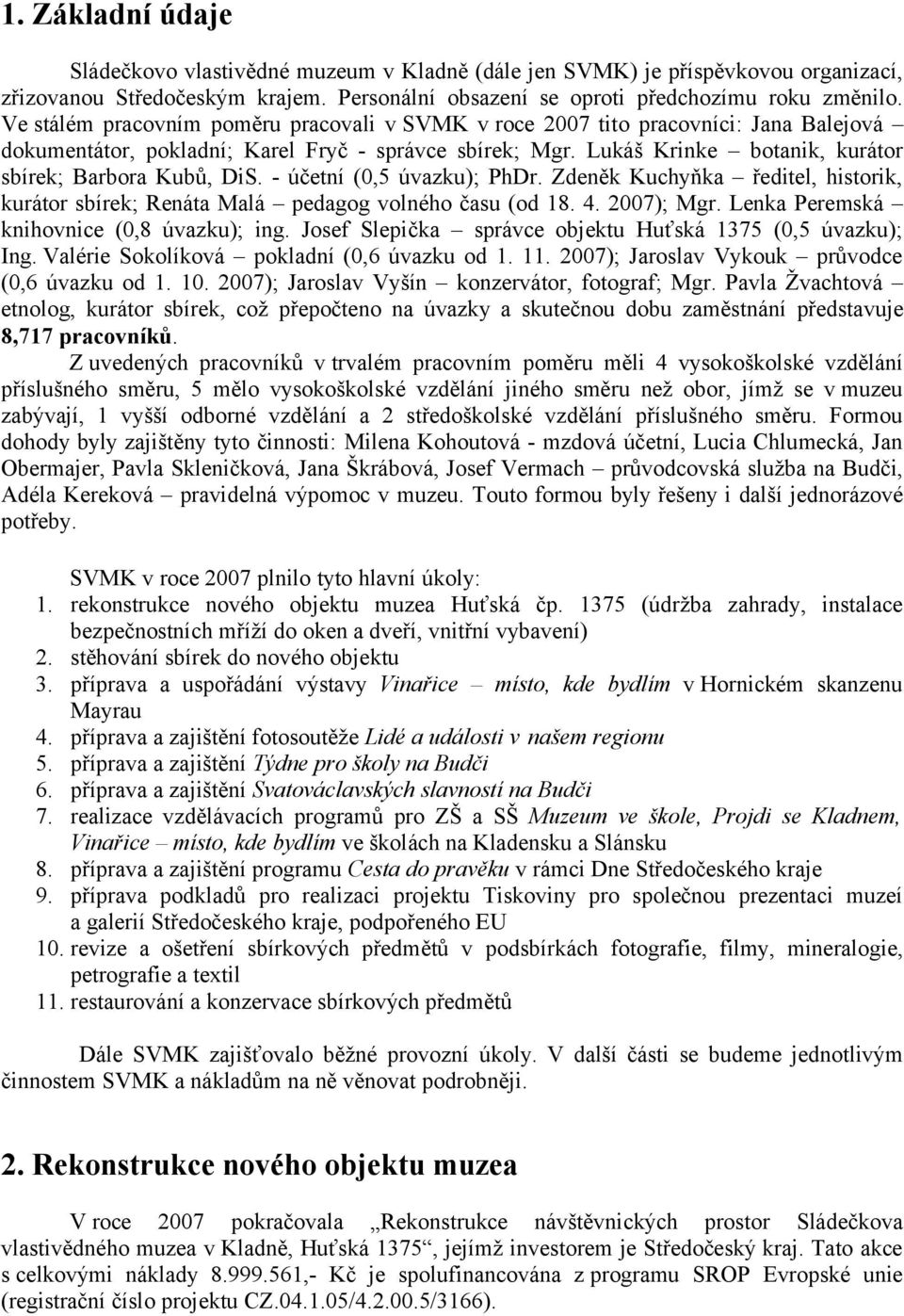 Lukáš Krinke botanik, kurátor sbírek; Barbora Kubů, DiS. - účetní (0,5 úvazku); PhDr. Zdeněk Kuchyňka ředitel, historik, kurátor sbírek; Renáta Malá pedagog volného času (od 18. 4. 2007); Mgr.
