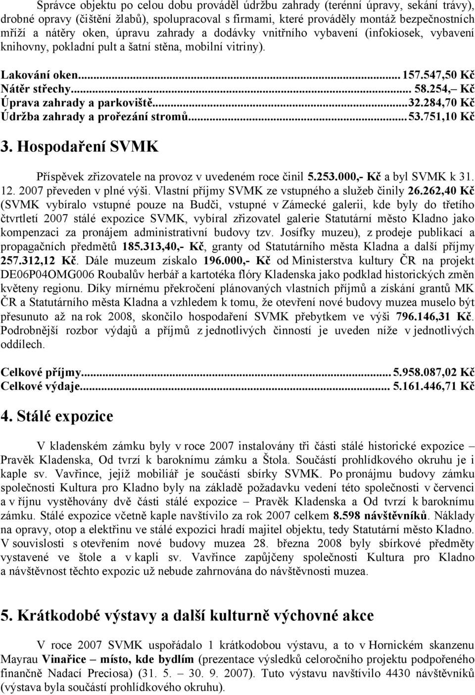 254, Kč Úprava zahrady a parkoviště...32.284,70 Kč Údržba zahrady a prořezání stromů...53.751,10 Kč 3. Hospodaření SVMK Příspěvek zřizovatele na provoz v uvedeném roce činil 5.253.