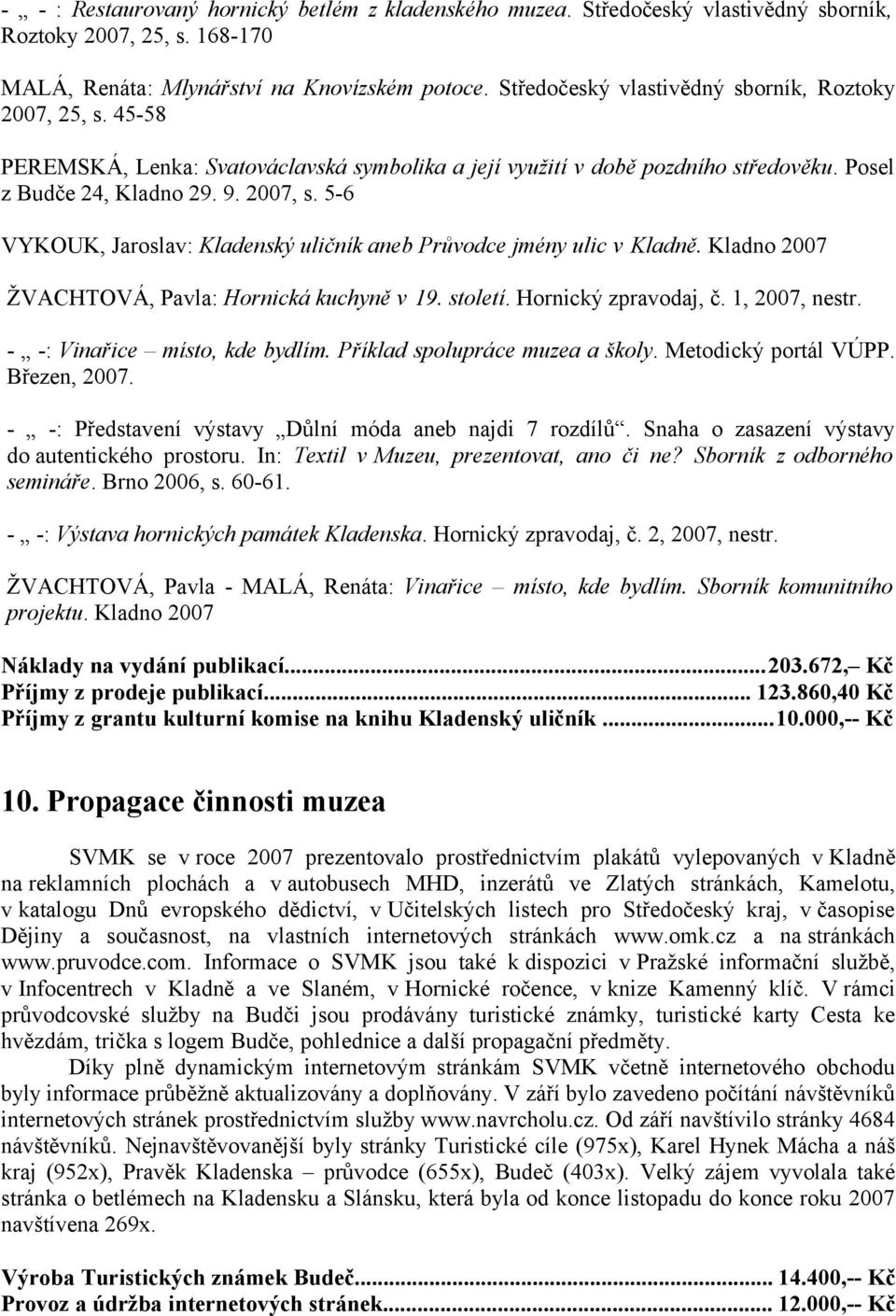 5-6 VYKOUK, Jaroslav: Kladenský uličník aneb Průvodce jmény ulic v Kladně. Kladno 2007 ŽVACHTOVÁ, Pavla: Hornická kuchyně v 19. století. Hornický zpravodaj, č. 1, 2007, nestr.