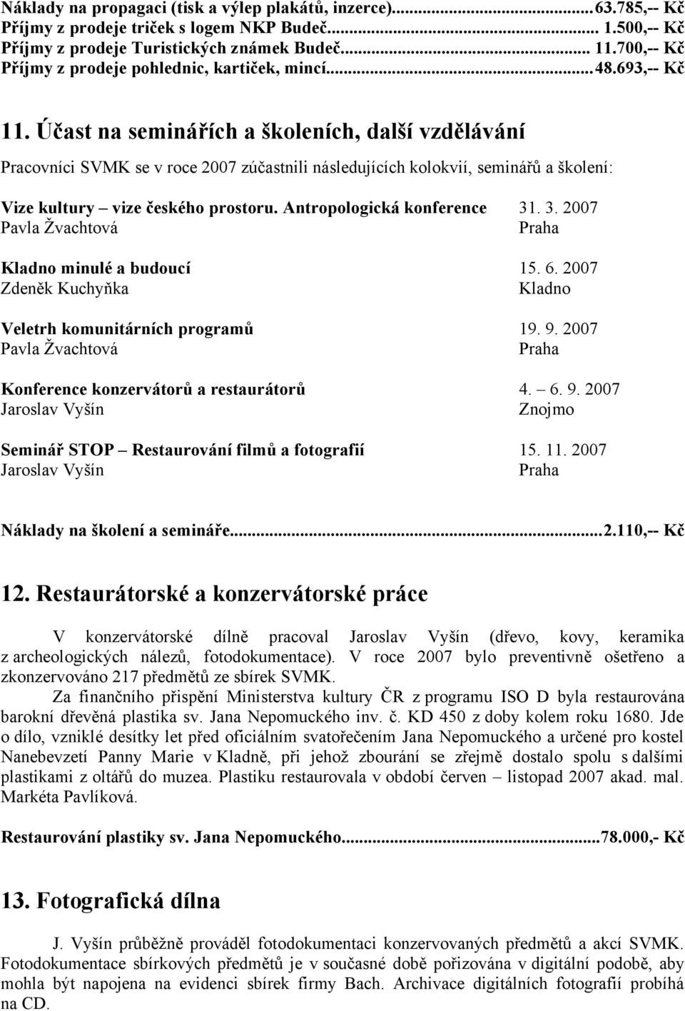 Účast na seminářích a školeních, další vzdělávání Pracovníci SVMK se v roce 2007 zúčastnili následujících kolokvií, seminářů a školení: Vize kultury vize českého prostoru.