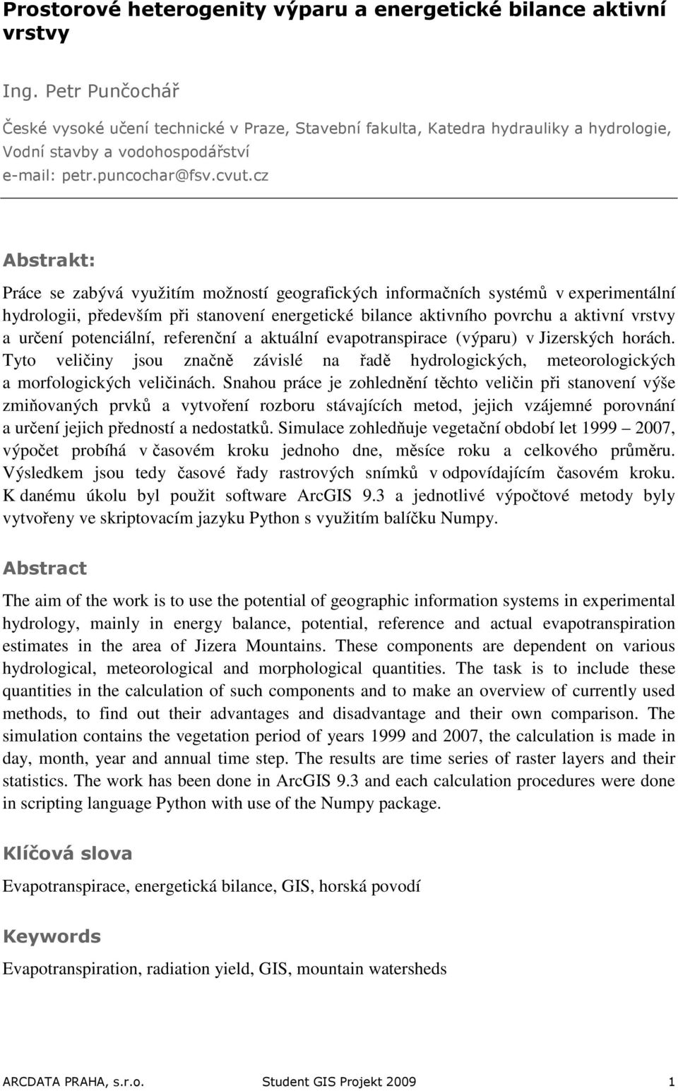 cz Abstrakt: Práce se zabývá využitím možností geografických informačních systémů v experimentální hydrologii, především při stanovení energetické bilance aktivního povrchu a aktivní vrstvy a určení