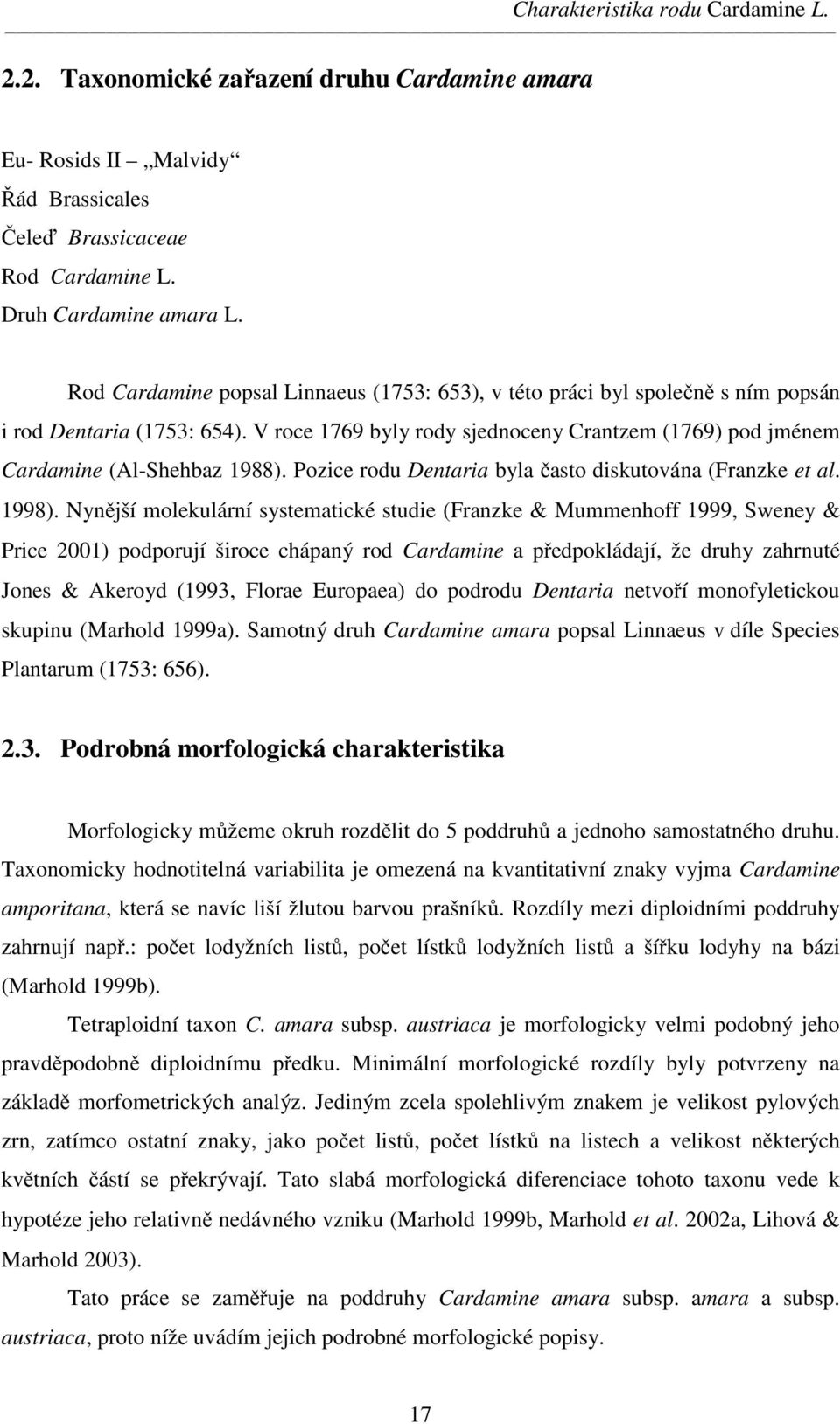 Pozice rodu Dentaria byla často diskutována (Franzke et al. 1998).