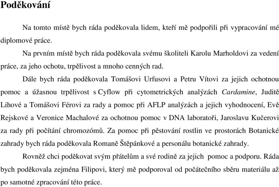 Dále bych ráda poděkovala Tomášovi Urfusovi a Petru Vítovi za jejich ochotnou pomoc a úžasnou trpělivost s Cyflow při cytometrických analýzách Cardamine, Juditě Lihové a Tomášovi Férovi za rady a