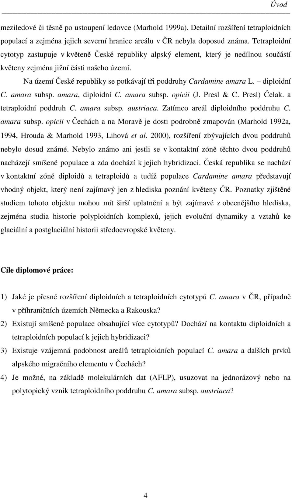 Na území České republiky se potkávají tři poddruhy Cardamine amara L. diploidní C. amara subsp. amara, diploidní C. amara subsp. opicii (J. Presl & C. Presl) Čelak. a tetraploidní poddruh C.