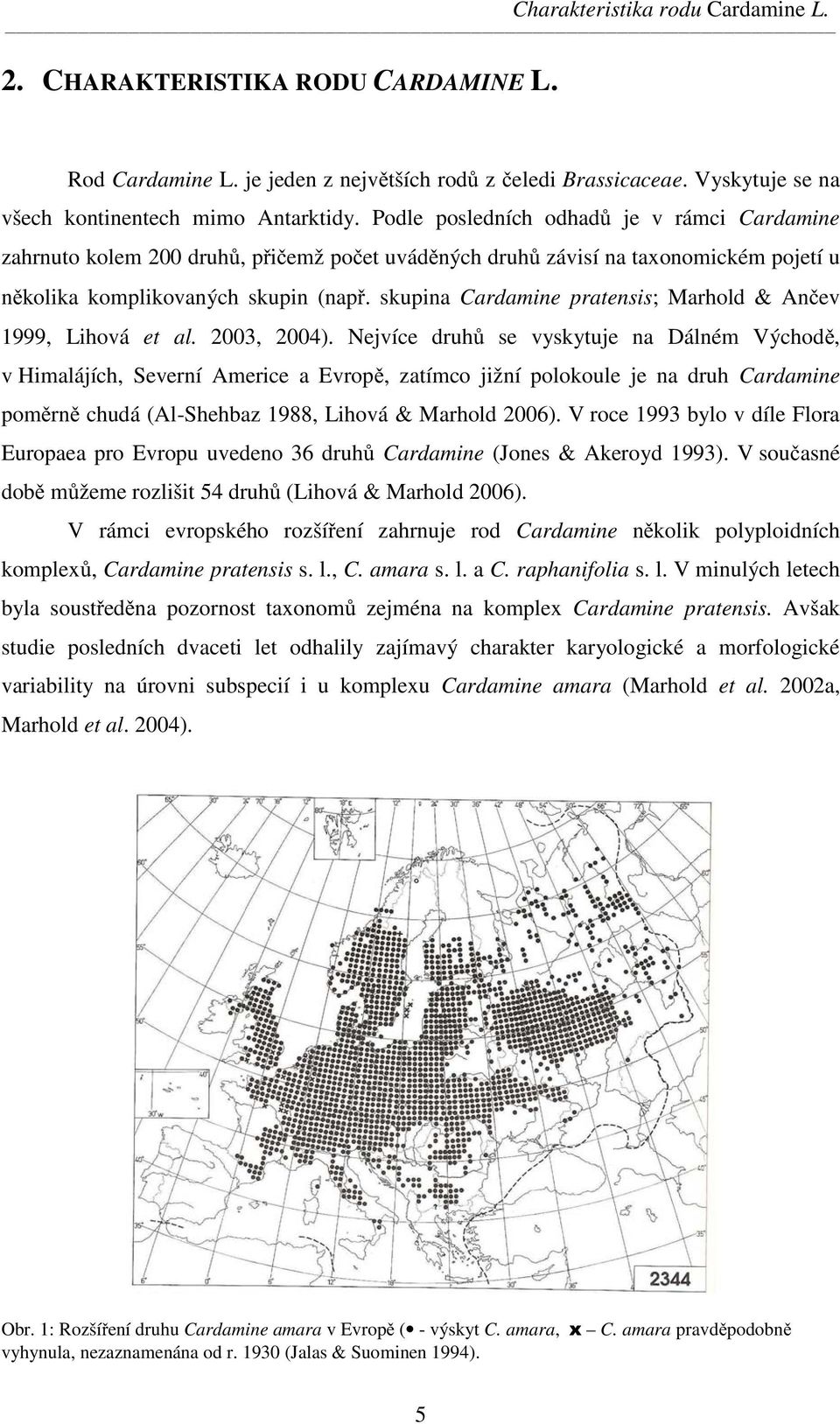 skupina Cardamine pratensis; Marhold & Ančev 1999, Lihová et al. 2003, 2004).
