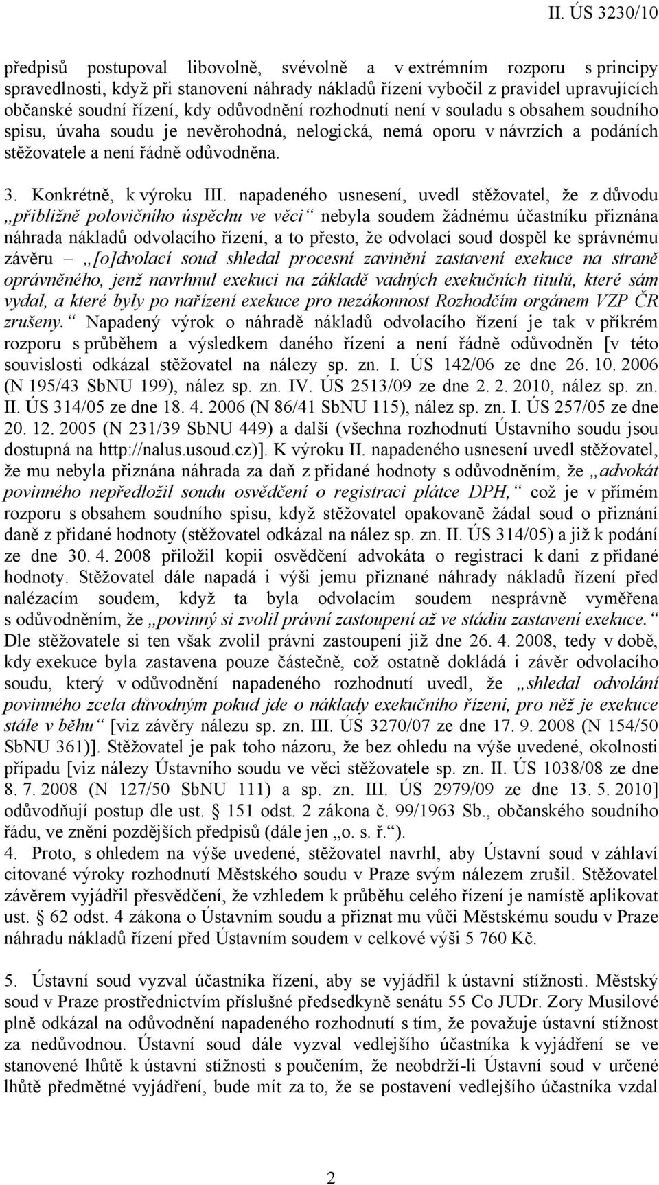 napadeného usnesení, uvedl stěžovatel, že z důvodu přibližně polovičního úspěchu ve věci nebyla soudem žádnému účastníku přiznána náhrada nákladů odvolacího řízení, a to přesto, že odvolací soud