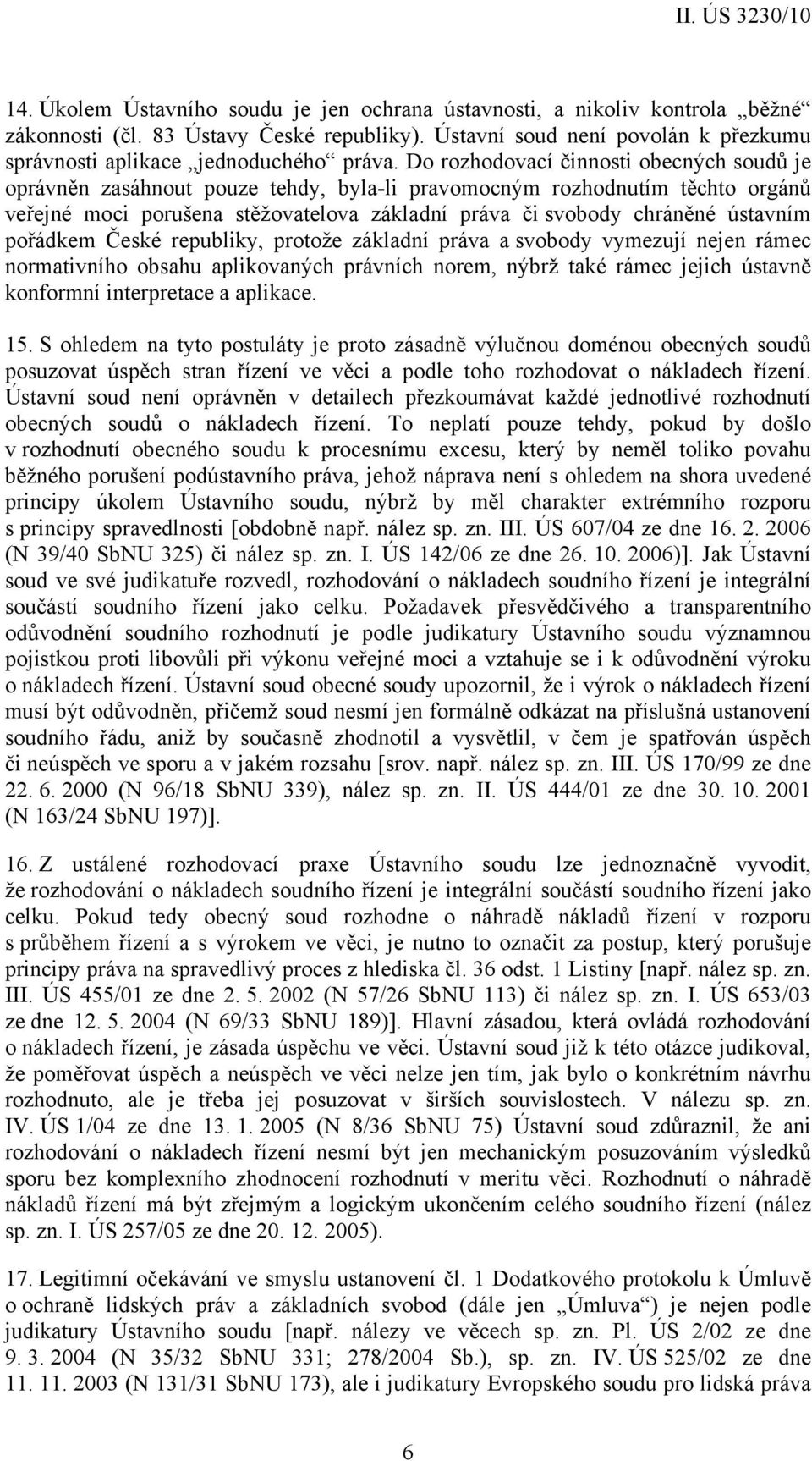 pořádkem České republiky, protože základní práva a svobody vymezují nejen rámec normativního obsahu aplikovaných právních norem, nýbrž také rámec jejich ústavně konformní interpretace a aplikace. 15.