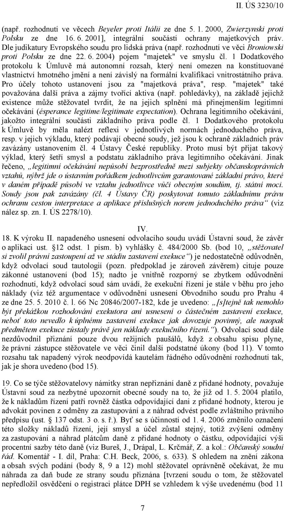 1 Dodatkového protokolu k Úmluvě má autonomní rozsah, který není omezen na konstituované vlastnictví hmotného jmění a není závislý na formální kvalifikaci vnitrostátního práva.