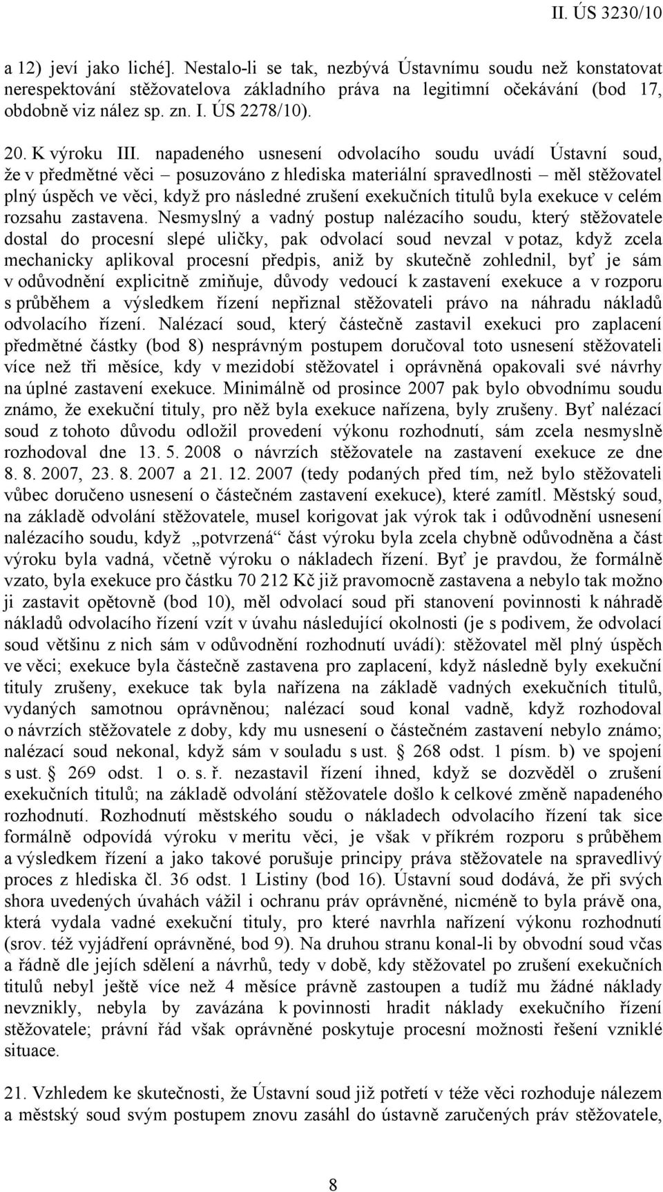 napadeného usnesení odvolacího soudu uvádí Ústavní soud, že v předmětné věci posuzováno z hlediska materiální spravedlnosti měl stěžovatel plný úspěch ve věci, když pro následné zrušení exekučních