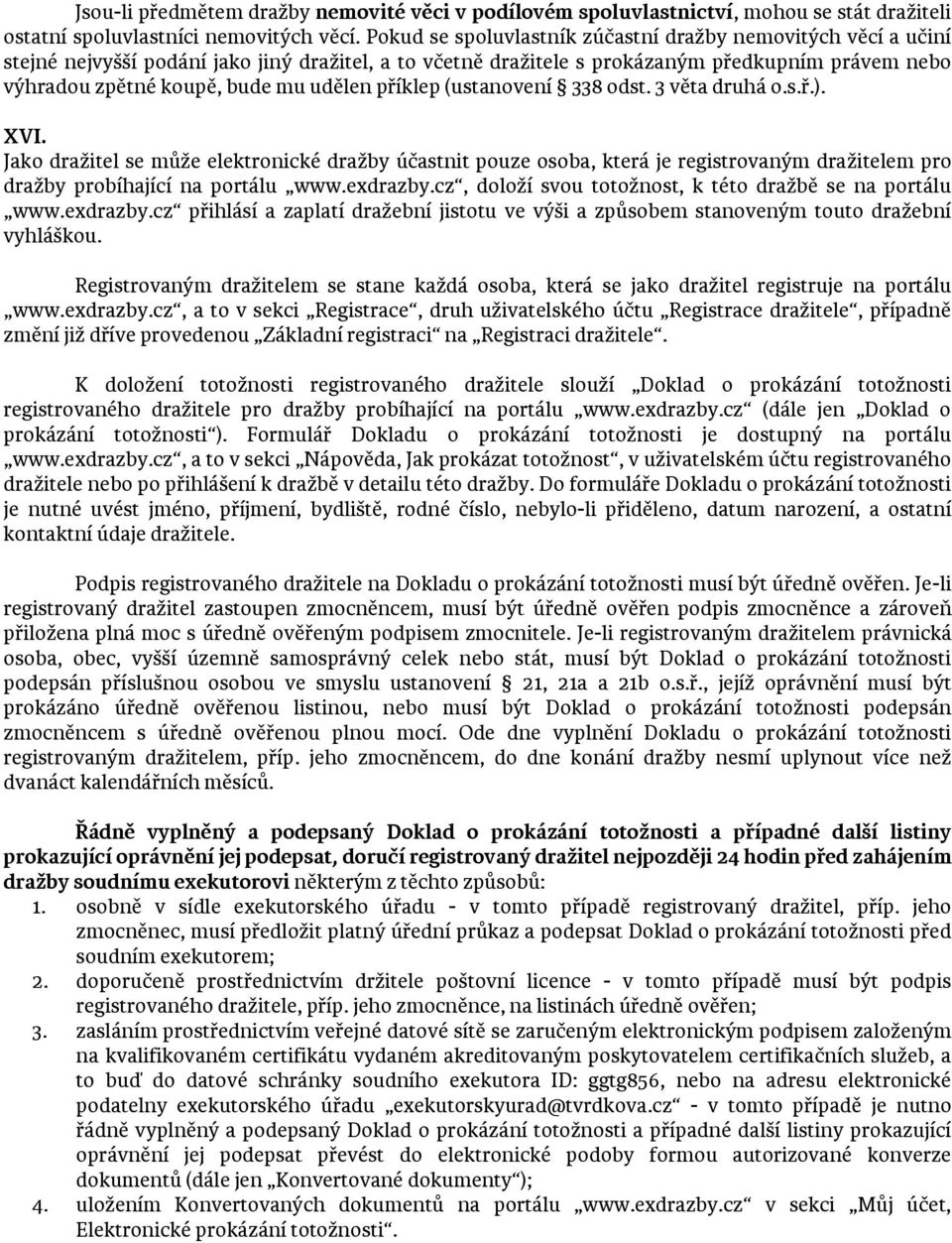 udělen příklep (ustanovení 338 odst. 3 věta druhá o.s.ř.). XVI. Jako dražitel se může elektronické dražby účastnit pouze osoba, která je registrovaným dražitelem pro dražby probíhající na portálu www.