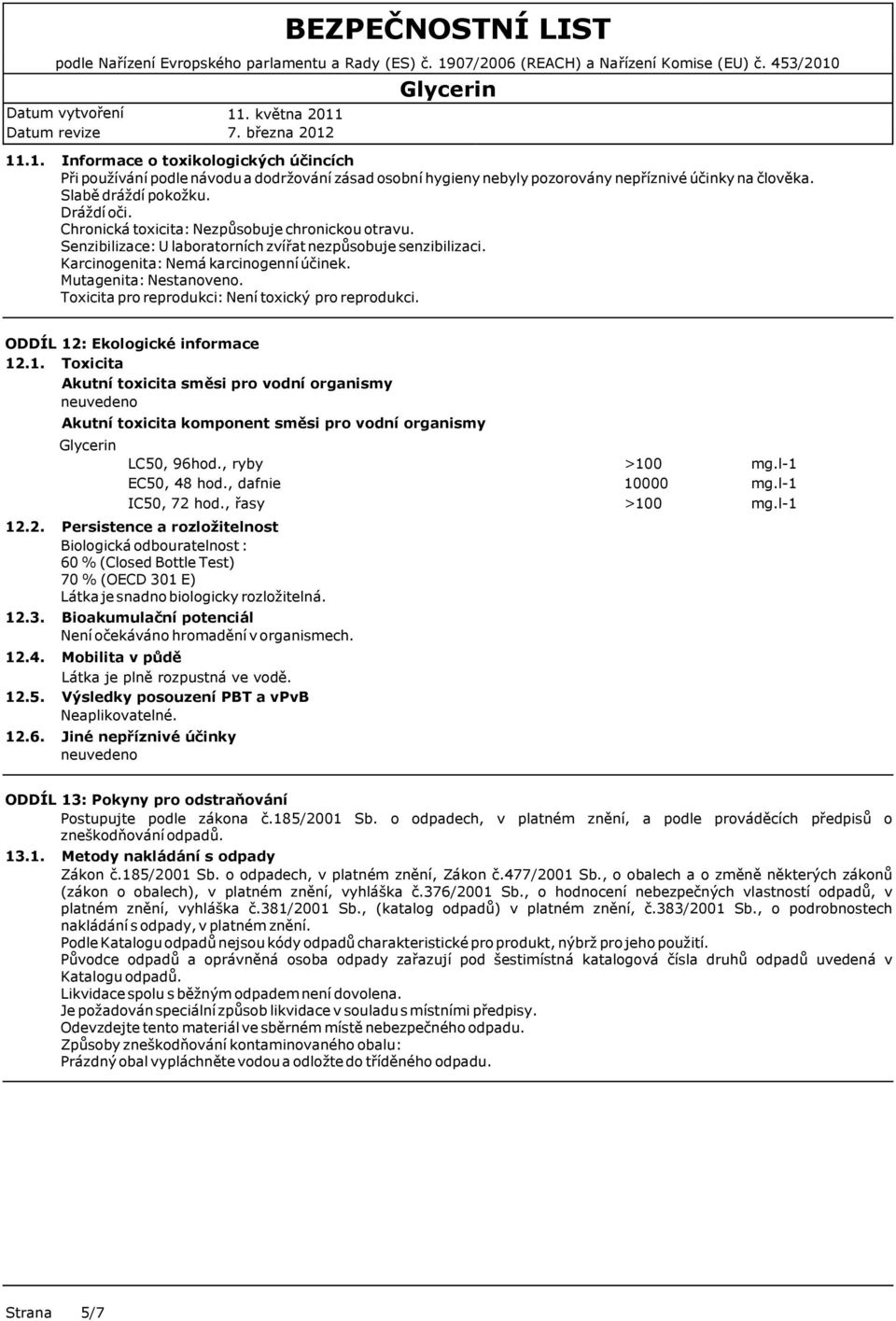 Toxicita pro reprodukci: Není toxický pro reprodukci. ODDÍL 12: Ekologické informace 12.1. Toxicita Akutní toxicita směsi pro vodní organismy Akutní toxicita komponent směsi pro vodní organismy LC50, 96hod.