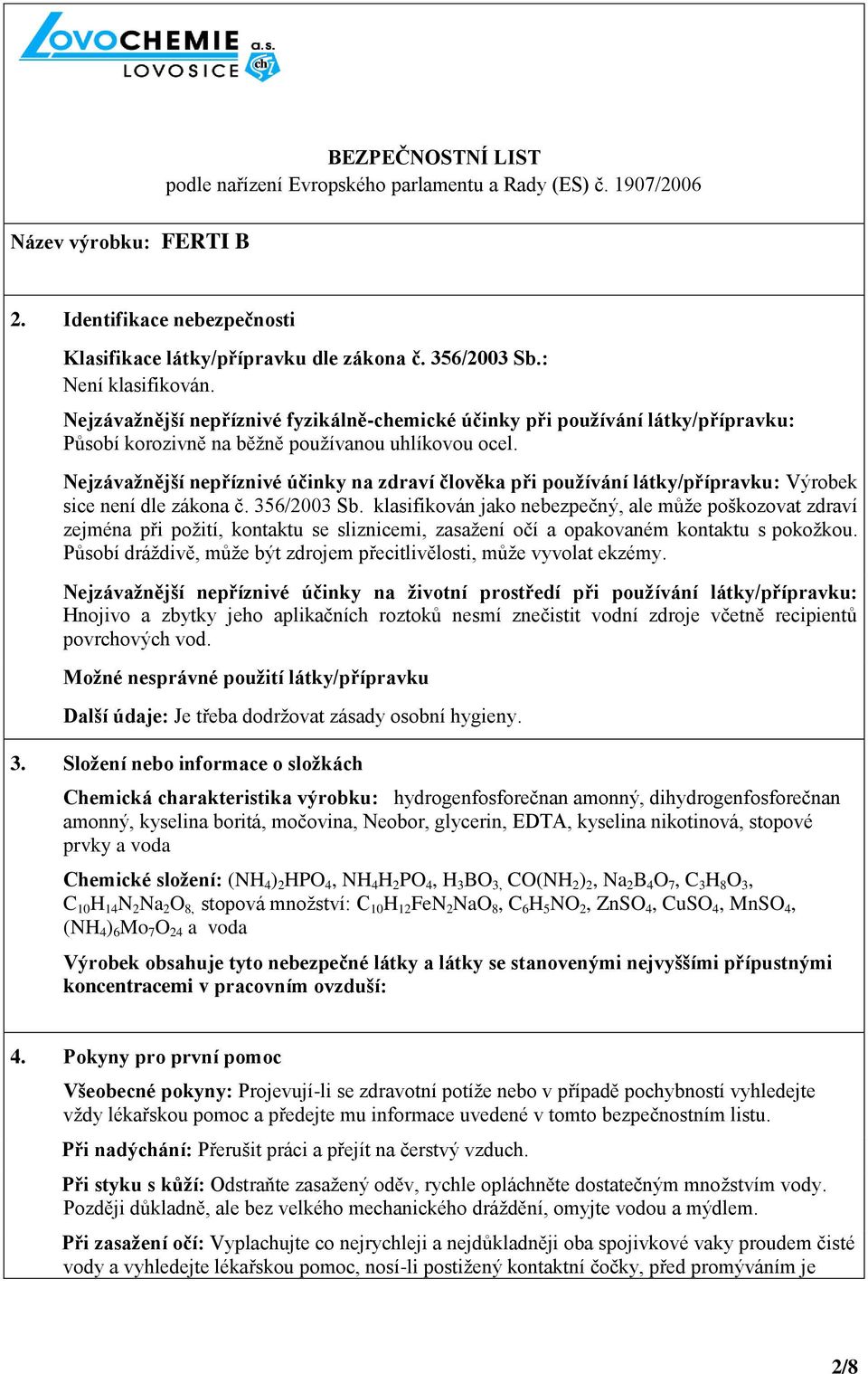 Nejzávažnější nepříznivé účinky na zdraví člověka při používání látky/přípravku: Výrobek sice není dle zákona č. 356/2003 Sb.