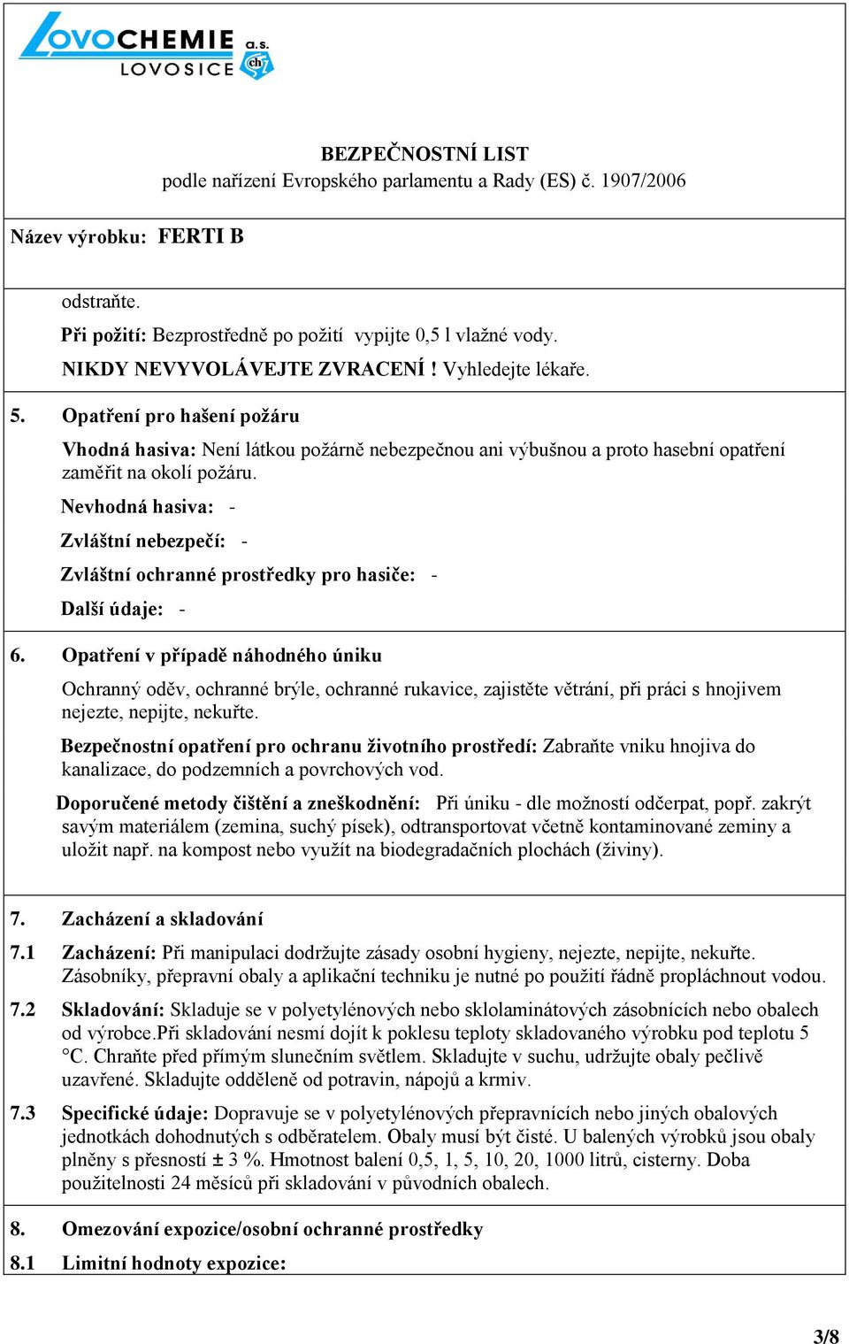 Nevhodná hasiva: - Zvláštní nebezpečí: - Zvláštní ochranné prostředky pro hasiče: - Další údaje: - 6.