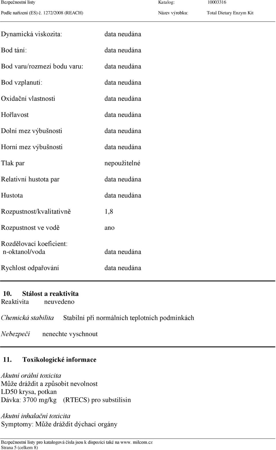 Stálost a reaktivita Reaktivita neuvedeno Chemická stabilita Stabilní při normálních teplotních podmínkách Nebezpečí nenechte vyschnout 11.