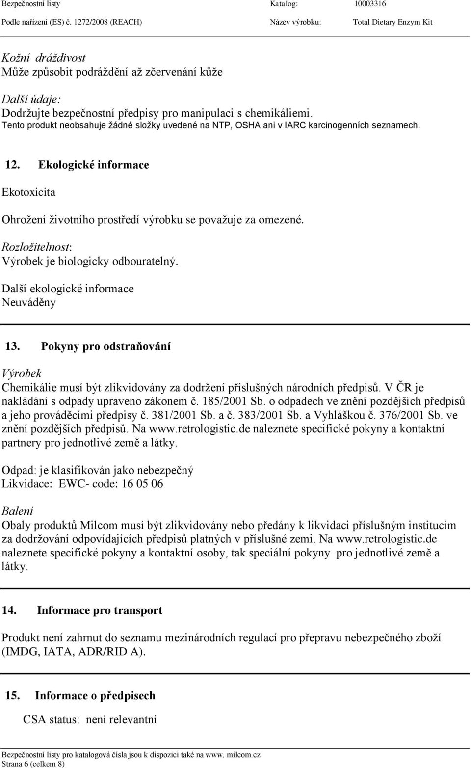 Rozložitelnost: Výrobek je biologicky odbouratelný. Další ekologické informace Neuváděny 13.