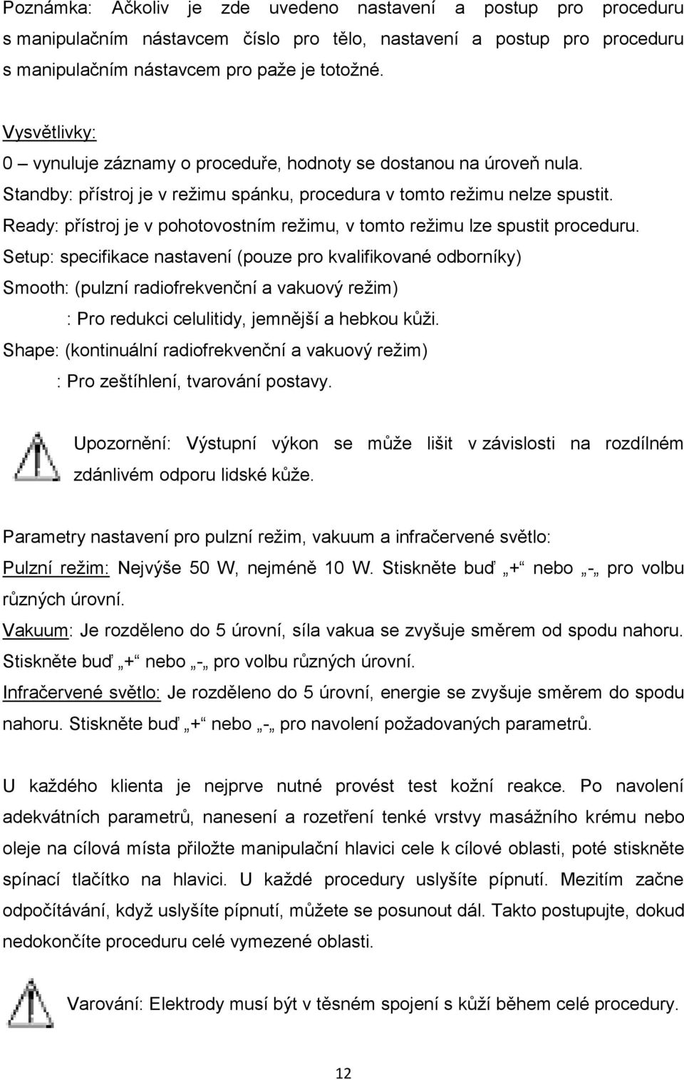 Ready: přístroj je v pohotovostním režimu, v tomto režimu lze spustit proceduru.