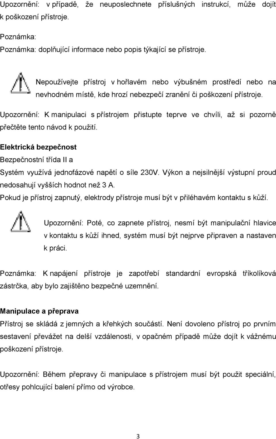 Upozornění: K manipulaci s přístrojem přistupte teprve ve chvíli, až si pozorně přečtěte tento návod k použití.