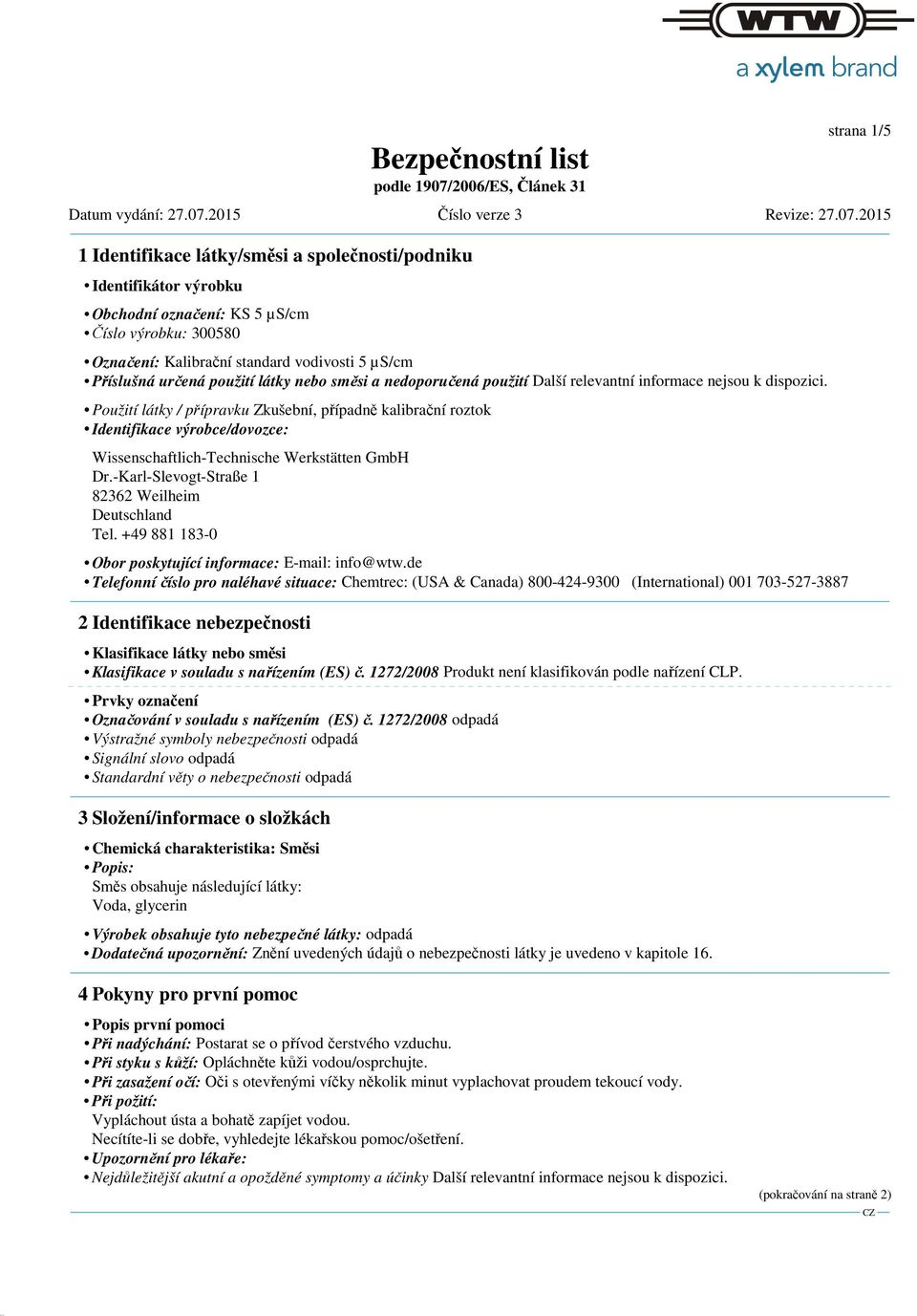 Použití látky / přípravku Zkušební, případně kalibrační roztok Identifikace výrobce/dovozce: Wissenschaftlich-Technische Werkstätten GmbH Dr.-Karl-Slevogt-Straße 1 82362 Weilheim Deutschland Tel.