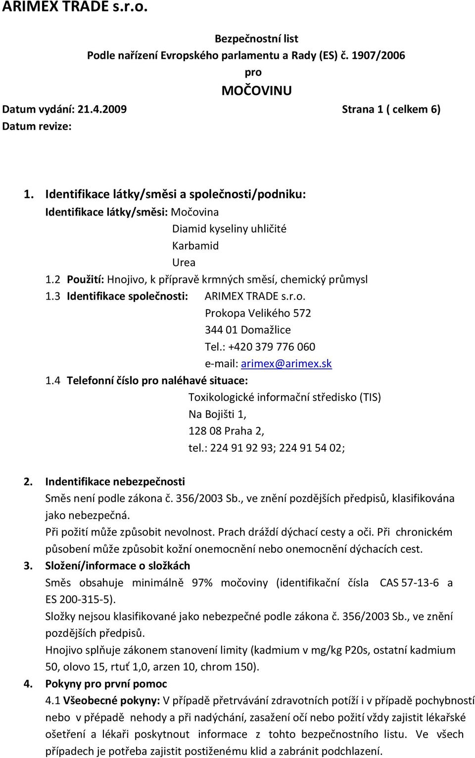 sk 1.4 Telefonní číslo naléhavé situace: Toxikologické informační středisko (TIS) Na Bojišti 1, 128 08 Praha 2, tel.: 224 91 92 93; 224 91 54 02; 2.