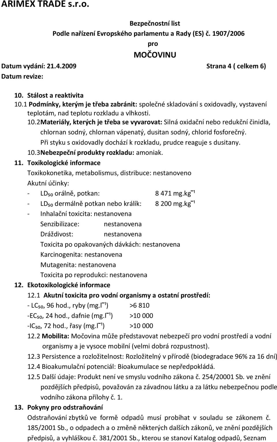 Při styku s oxidovadly dochází k rozkladu, prudce reaguje s dusitany. 10.3 Nebezpeční dukty rozkladu: amoniak. 11.