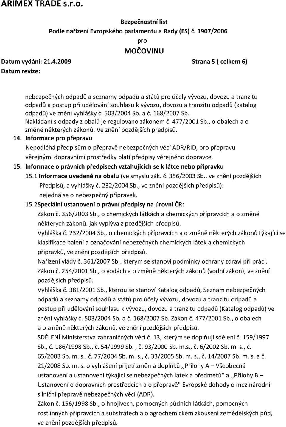 znění vyhlášky č. 503/2004 Sb. a č. 168/2007 Sb. Nakládání s odpady z obalů je regulováno zákonem č. 477/2001 Sb., o obalech a o změně některých zákonů. Ve znění pozdějších předpisů. 14.