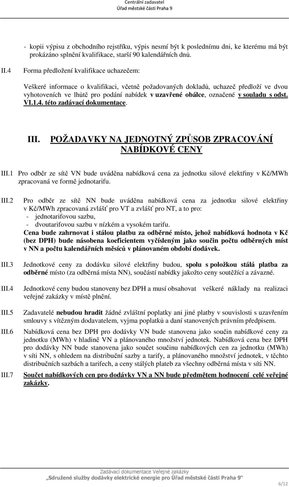 souladu s odst. VI.1.4. této zadávací dokumentace. III. POŽADAVKY NA JEDNOTNÝ ZPŮSOB ZPRACOVÁNÍ NABÍDKOVÉ CENY III.