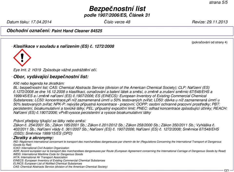 Nařízení (ES) č.1272/2008 ze dne 16.12.2008 o klasifikaci, označování a balení látek a směsí, o změně a zrušení směrnic 67/548/EHS a 1999/45/ES a i změně nařízení (ES) č.