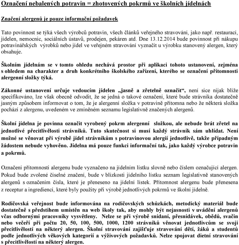 2014 bude povinnost při nákupu potravinářských výrobků nebo jídel ve veřejném stravování vyznačit u výrobku stanovený alergen, který obsahuje.