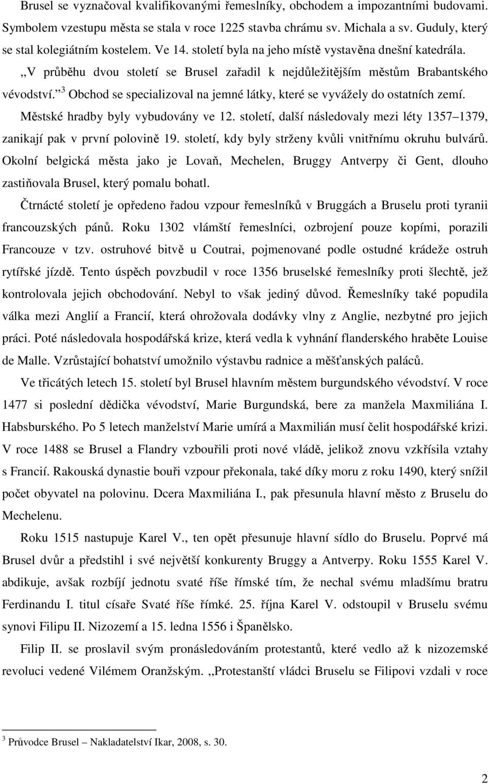 3 Obchod se specializoval na jemné látky, které se vyvážely do ostatních zemí. Městské hradby byly vybudovány ve 12. století, další následovaly mezi léty 1357 1379, zanikají pak v první polovině 19.