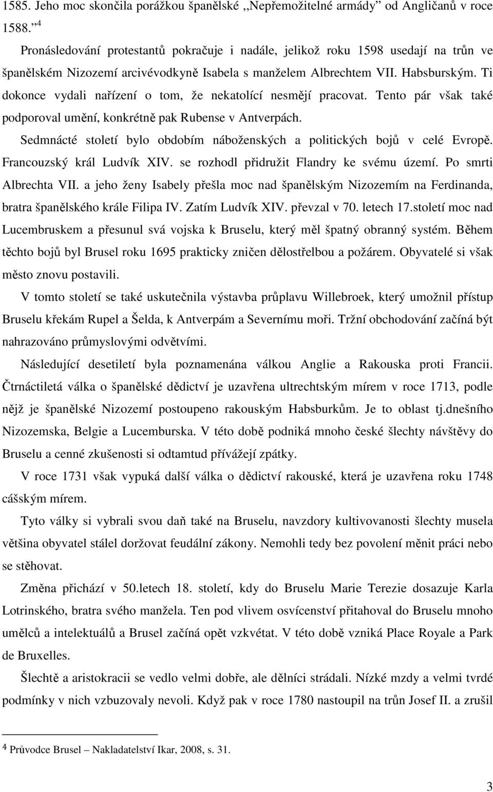 Ti dokonce vydali nařízení o tom, že nekatolící nesmějí pracovat. Tento pár však také podporoval umění, konkrétně pak Rubense v Antverpách.