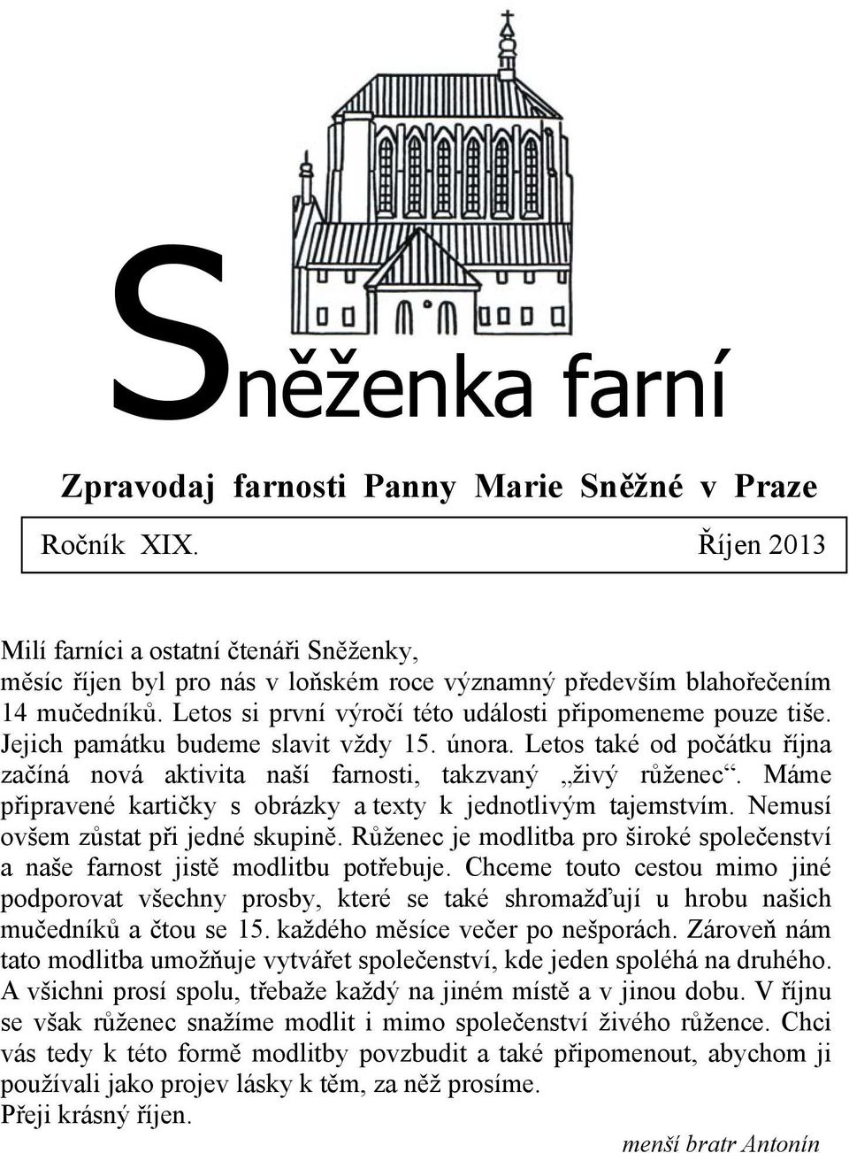 Jejich památku budeme slavit vždy 15. února. Letos také od počátku října začíná nová aktivita naší farnosti, takzvaný živý růženec. Máme připravené kartičky s obrázky a texty k jednotlivým tajemstvím.