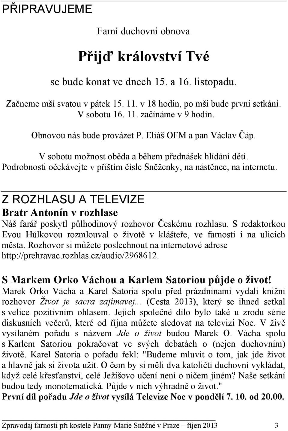 Z ROZHLASU A TELEVIZE Bratr Antonín v rozhlase Náš farář poskytl půlhodinový rozhovor Českému rozhlasu. S redaktorkou Evou Hůlkovou rozmlouval o životě v klášteře, ve farnosti i na ulicích města.