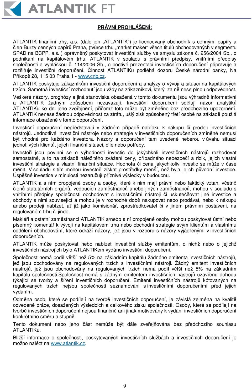 256/2004 Sb., o podnikání na kapitálovém trhu. ATLANTIK v souladu s právními pedpisy, vnitními pedpisy spolenosti a vyhláškou. 114/2006 Sb.