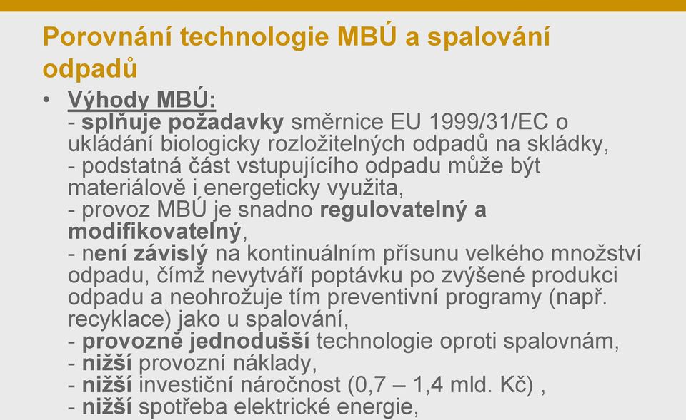 kontinuálním přísunu velkého množství odpadu, čímž nevytváří poptávku po zvýšené produkci odpadu a neohrožuje tím preventivní programy (např.