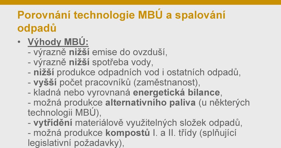 kladná nebo vyrovnaná energetická bilance, - možná produkce alternativního paliva (u některých technologii MBÚ), -