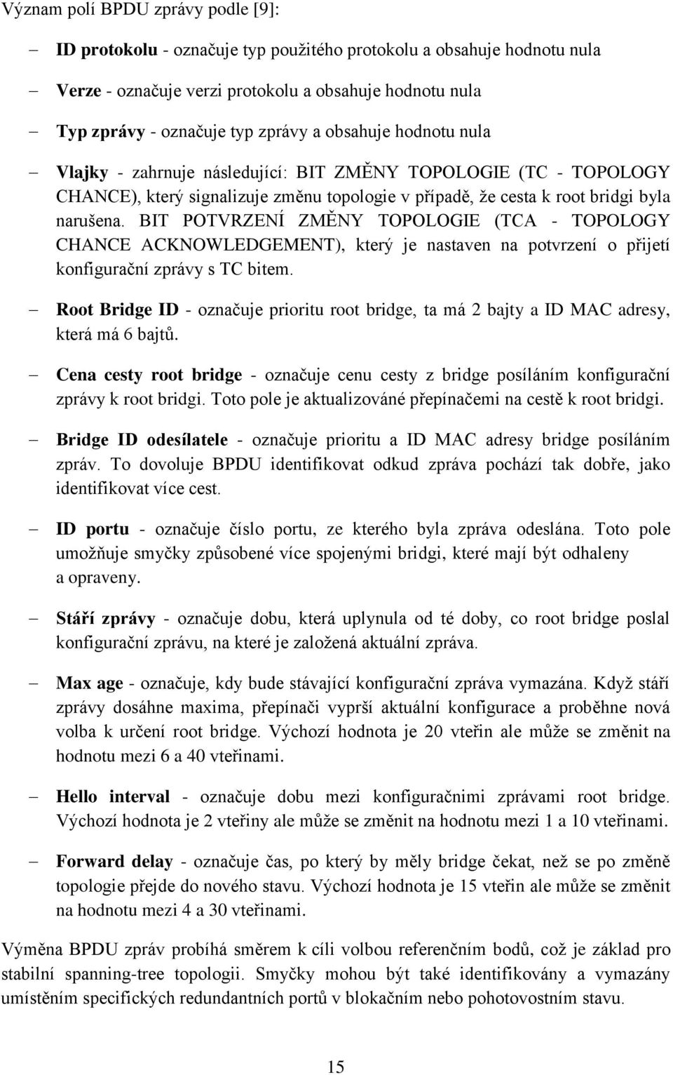 BIT POTVRZENÍ ZMĚNY TOPOLOGIE (TCA - TOPOLOGY CHANCE ACKNOWLEDGEMENT), který je nastaven na potvrzení o přijetí konfigurační zprávy s TC bitem.