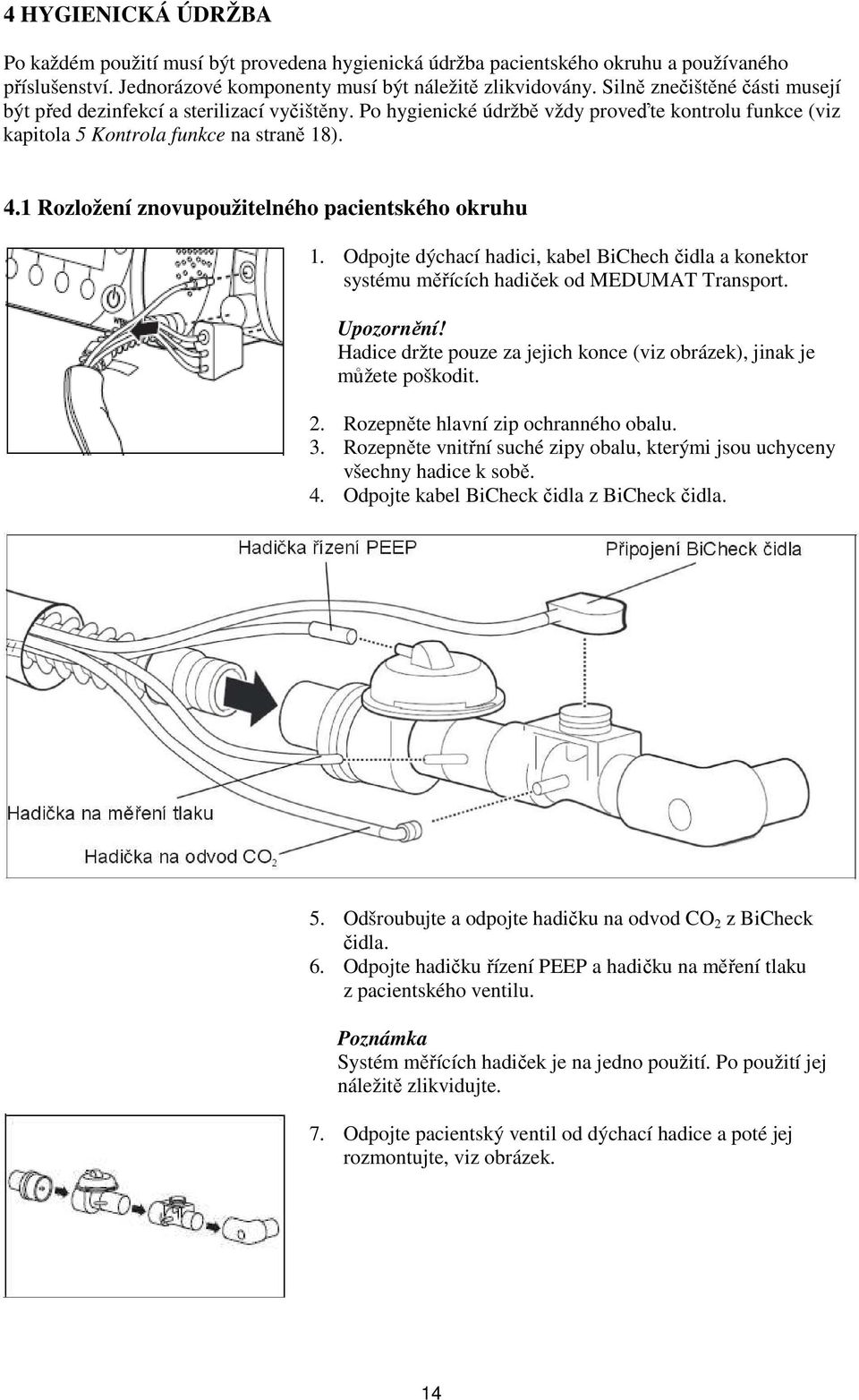 1 Rozložení znovupoužitelného pacientského okruhu 1. Odpojte dýchací hadici, kabel BiChech čidla a konektor systému měřících hadiček od MEDUMAT Transport. Upozornění!