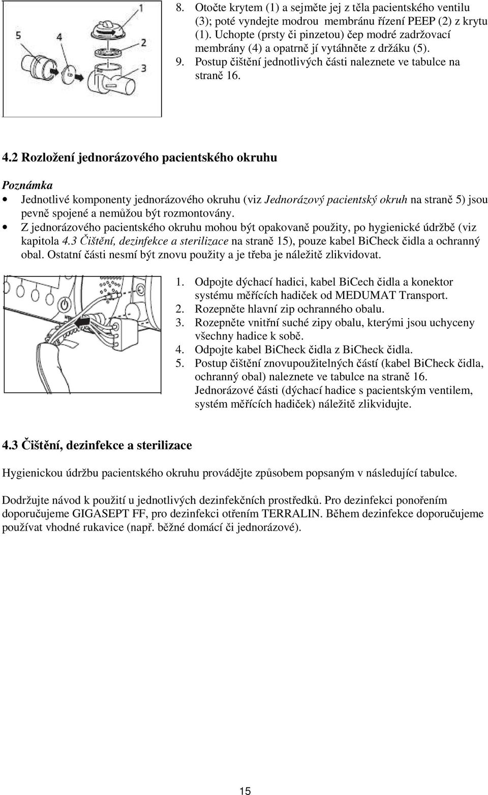 2 Rozložení jednorázového pacientského okruhu Poznámka Jednotlivé komponenty jednorázového okruhu (viz Jednorázový pacientský okruh na straně 5) jsou pevně spojené a nemůžou být rozmontovány.