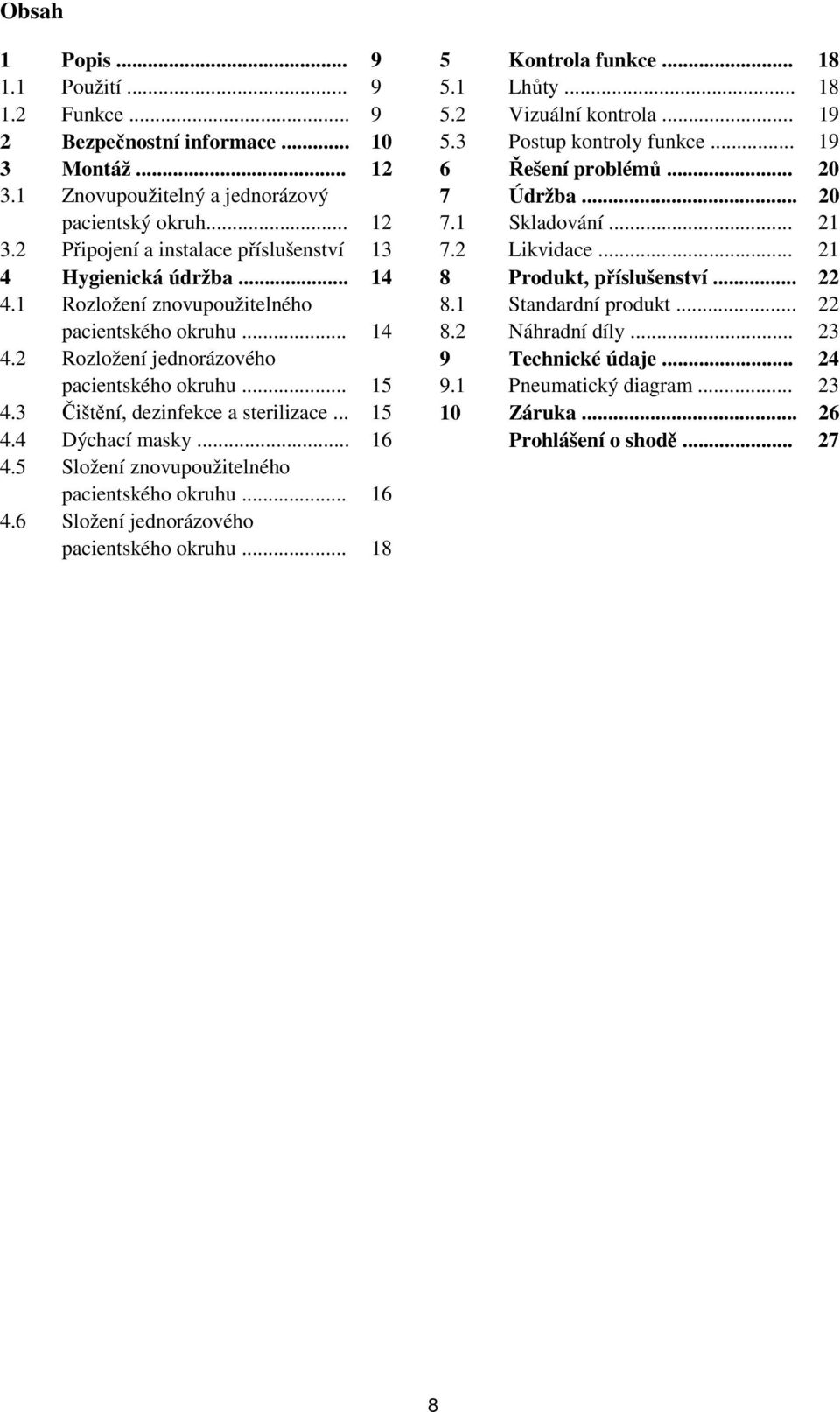 .. 21 4 Hygienická údržba... 14 8 Produkt, příslušenství... 22 4.1 Rozložení znovupoužitelného 8.1 Standardní produkt... 22 pacientského okruhu... 14 8.2 Náhradní díly... 23 4.