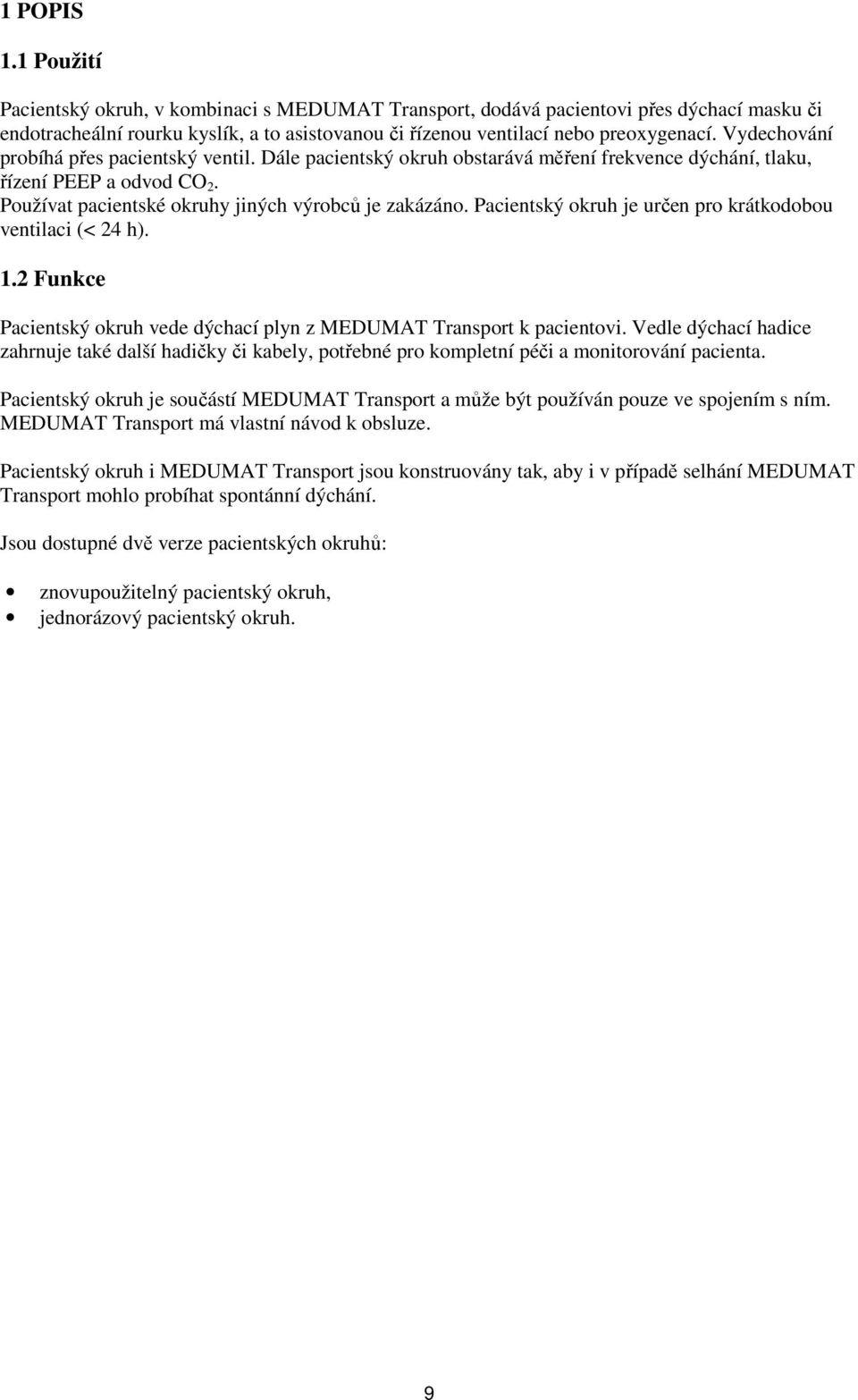 Pacientský okruh je určen pro krátkodobou ventilaci (< 24 h). 1.2 Funkce Pacientský okruh vede dýchací plyn z MEDUMAT Transport k pacientovi.