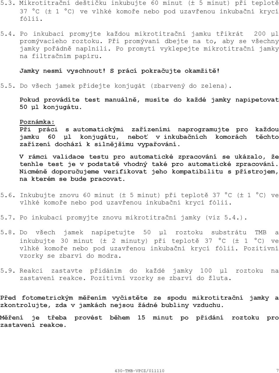 Po promytí vyklepejte mikrotitrační jamky na filtračním papíru. Jamky nesmí vyschnout! S prácí pokračujte okamžitě! 5.5. Do všech jamek přidejte konjugát (zbarvený do zelena).