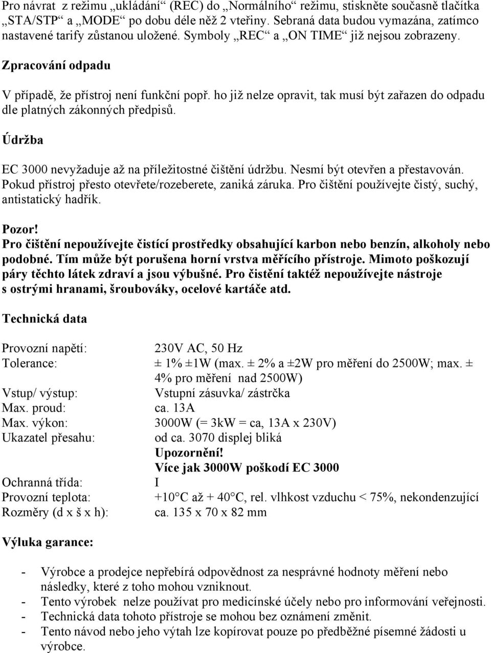 Údržba EC 3000 nevyžaduje až na příležitostné čištění údržbu. Nesmí být otevřen a přestavován. Pokud přístroj přesto otevřete/rozeberete, zaniká záruka.