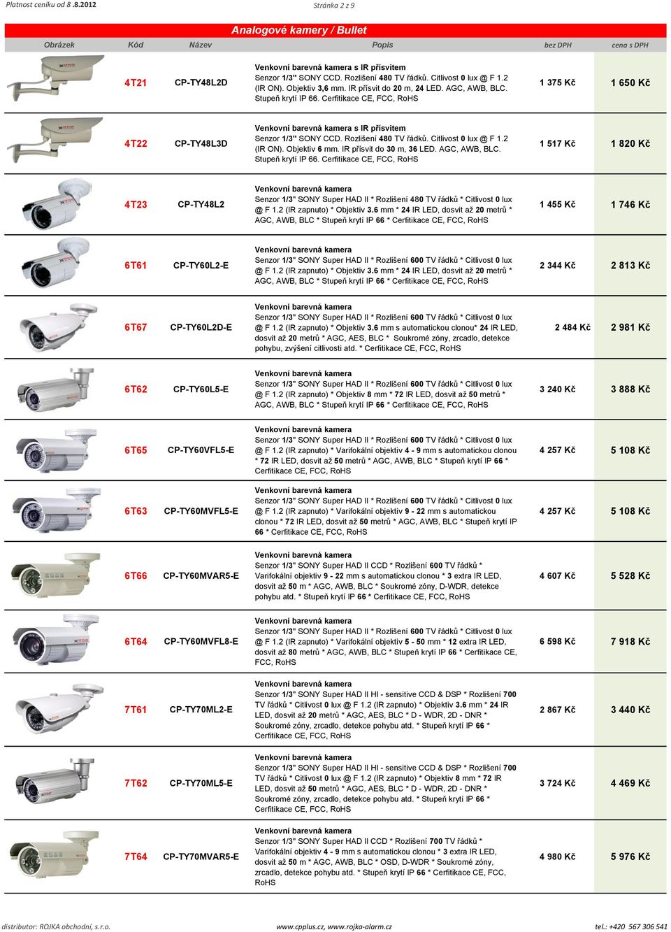 Objektiv 6 mm. IR přísvit do 30 m, 36 LED. AGC, AWB, BLC. Stupeň krytí IP 66. 1 517 Kč 1 820 Kč 4T23 CP-TY48L2 Senzor 1/3" SONY Super HAD II * Rozlišení 480 TV řádků * Citlivost 0 lux @ F 1.