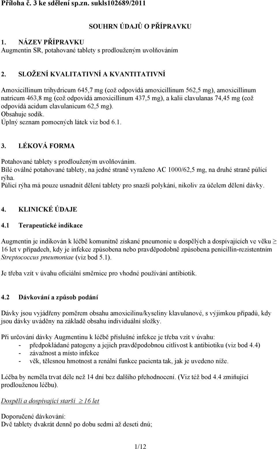 clavulanas 74,45 mg (což odpovídá acidum clavulanicum 62,5 mg). Obsahuje sodík. Úplný seznam pomocných látek viz bod 6.1. 3. LÉKOVÁ FORMA Potahované tablety s prodlouženým uvolňováním.