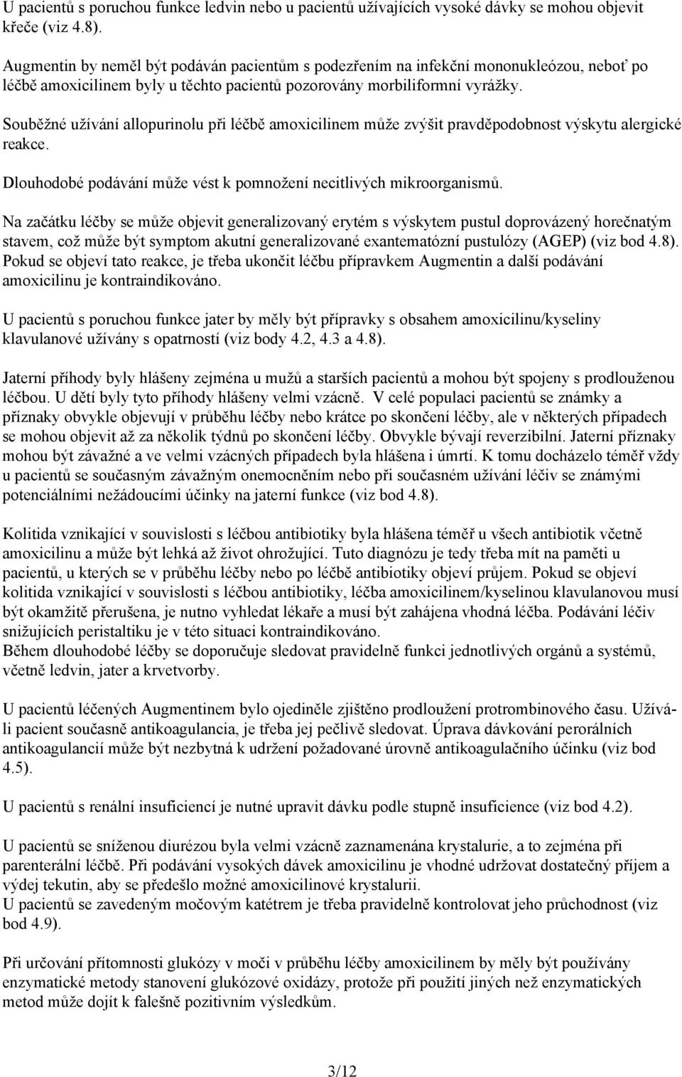 Souběžné užívání allopurinolu při léčbě amoxicilinem může zvýšit pravděpodobnost výskytu alergické reakce. Dlouhodobé podávání může vést k pomnožení necitlivých mikroorganismů.