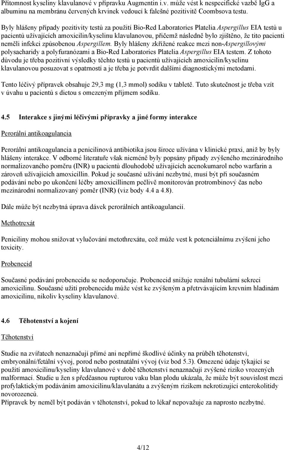 pacienti neměli infekci způsobenou Aspergillem. Byly hlášeny zkřížené reakce mezi non-aspergillovými polysacharidy a polyfuranózami a Bio-Red Laboratories Platelia Aspergillus EIA testem.