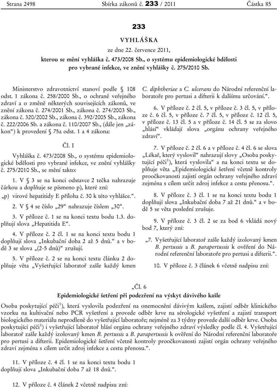 , o ochraně veřejného zdraví a o změně některých souvisejících zákonů, ve znění zákona č. 274/2001 Sb., zákona č. 274/2003 Sb., zákona č. 320/2002 Sb., zákona č. 392/2005 Sb., zákona č. 222/2006 Sb.