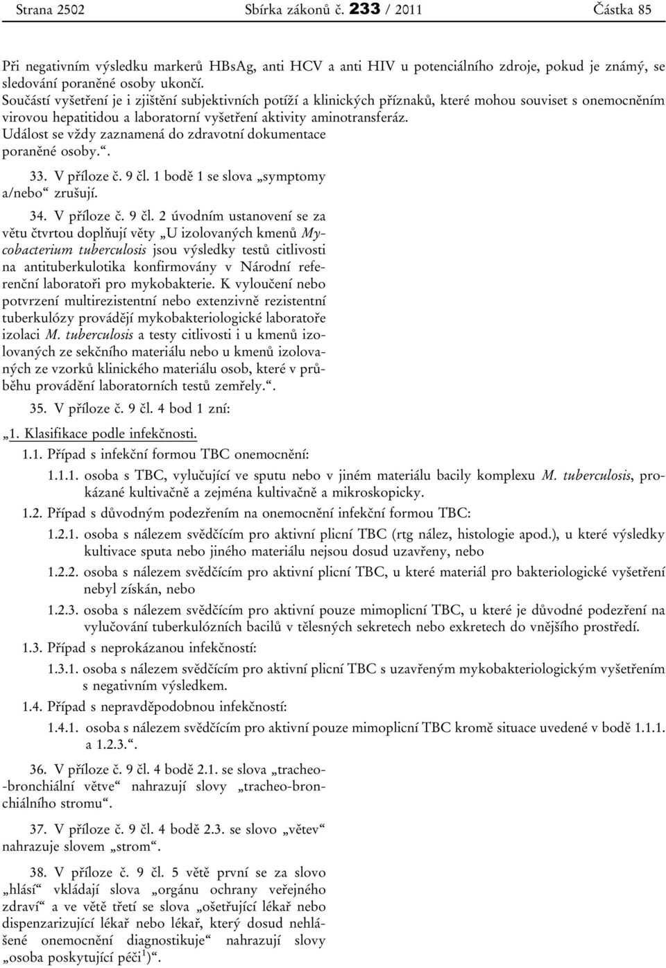 Událost se vždy zaznamená do zdravotní dokumentace poraněné osoby.. 33. V příloze č. 9 čl.