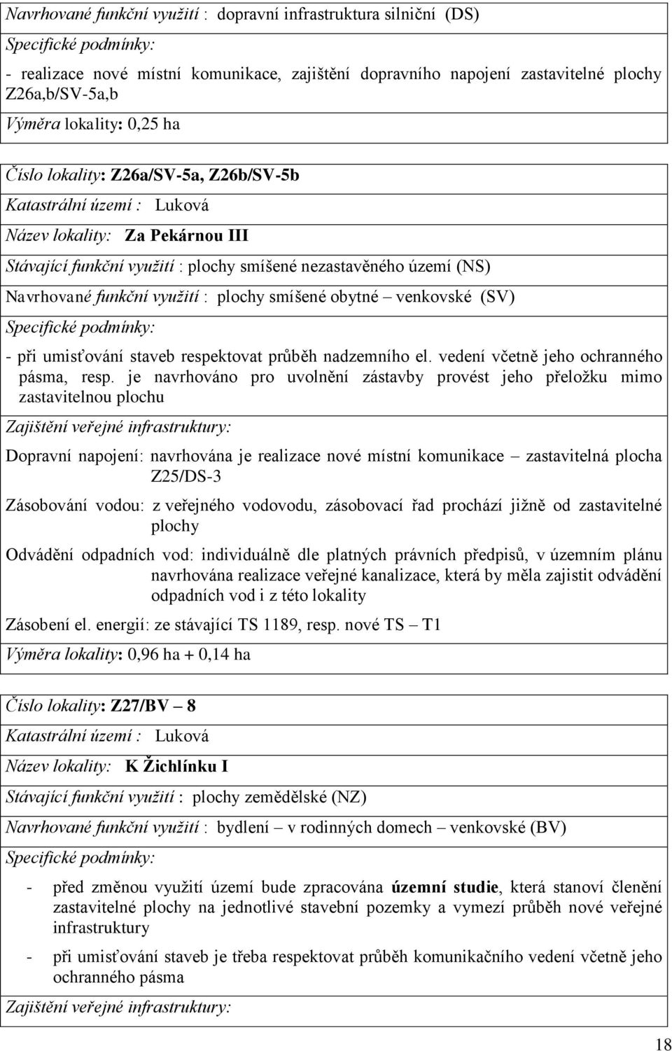 funkční využití : plochy smíšené obytné venkovské (SV) Specifické podmínky: - při umisťování staveb respektovat průběh nadzemního el. vedení včetně jeho ochranného pásma, resp.