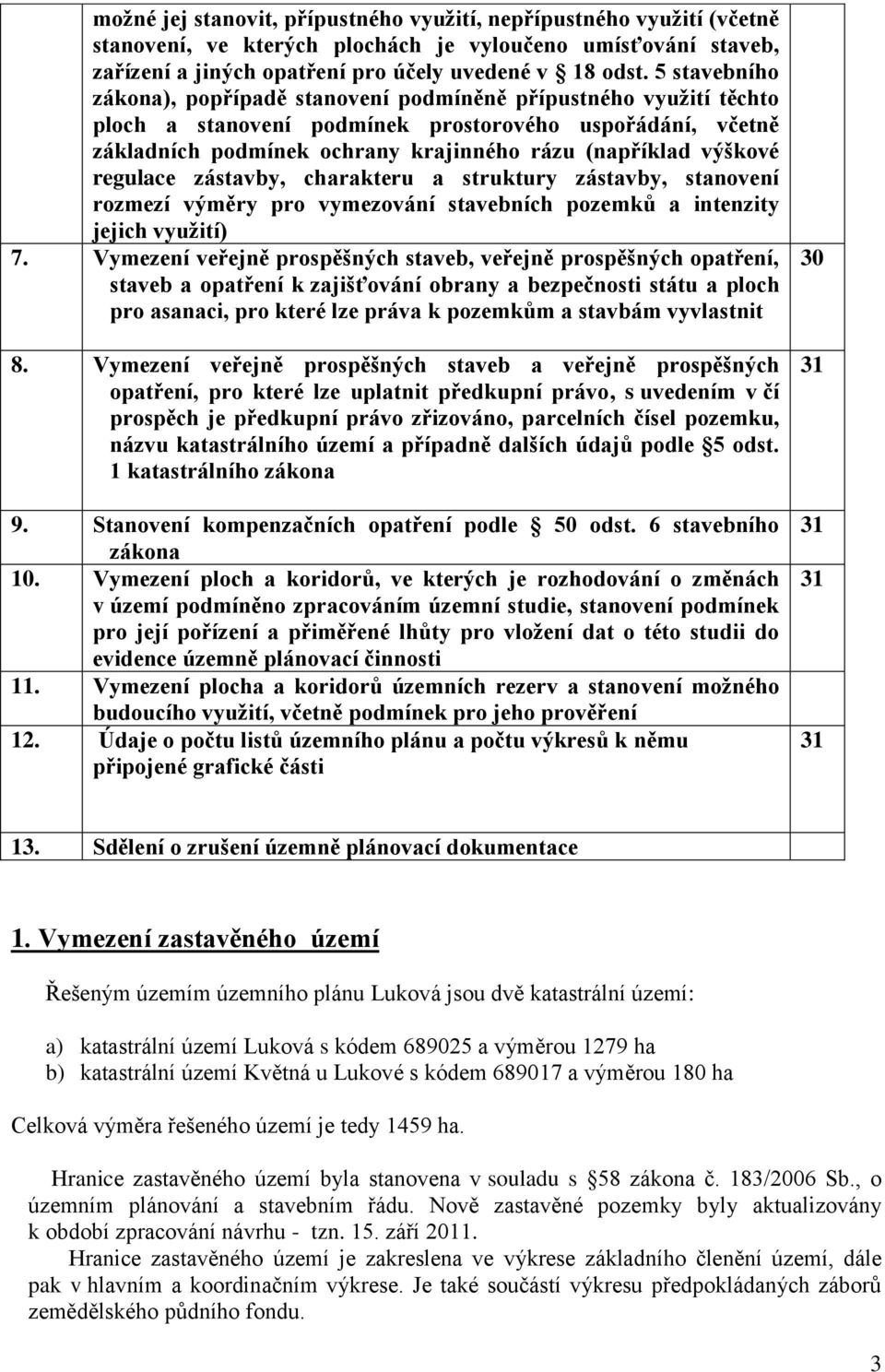 výškové regulace zástavby, charakteru a struktury zástavby, stanovení rozmezí výměry pro vymezování stavebních pozemků a intenzity jejich využití) 7.